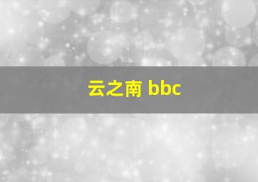 云之南 bbc